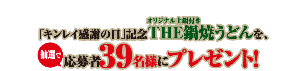 「キンレイ感謝の日」記念オリジナル土鍋付きTHE鍋焼うどんを、抽選で応募者39名様にプレゼント！