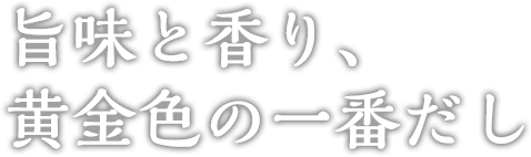 うま味と香り、黄金色の一番だし