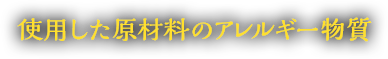 使用した原材料のアレルギー物質