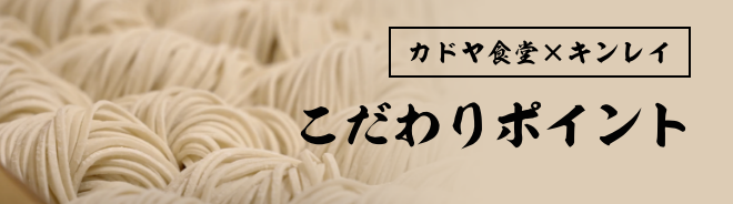 カドヤ食堂×キンレイ こだわりポイント