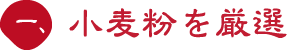 一、小麦粉を厳選